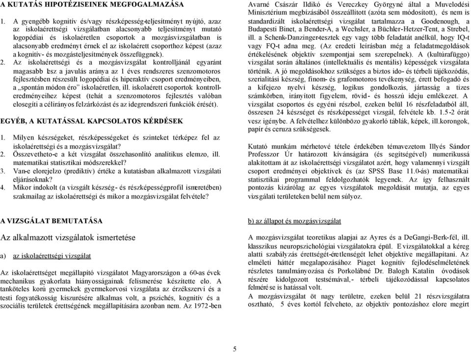 alacsonyabb eredményt érnek el az iskolaérett csoporthoz képest (azaz a kognitív- és mozgásteljesítmények összefüggnek). 2.