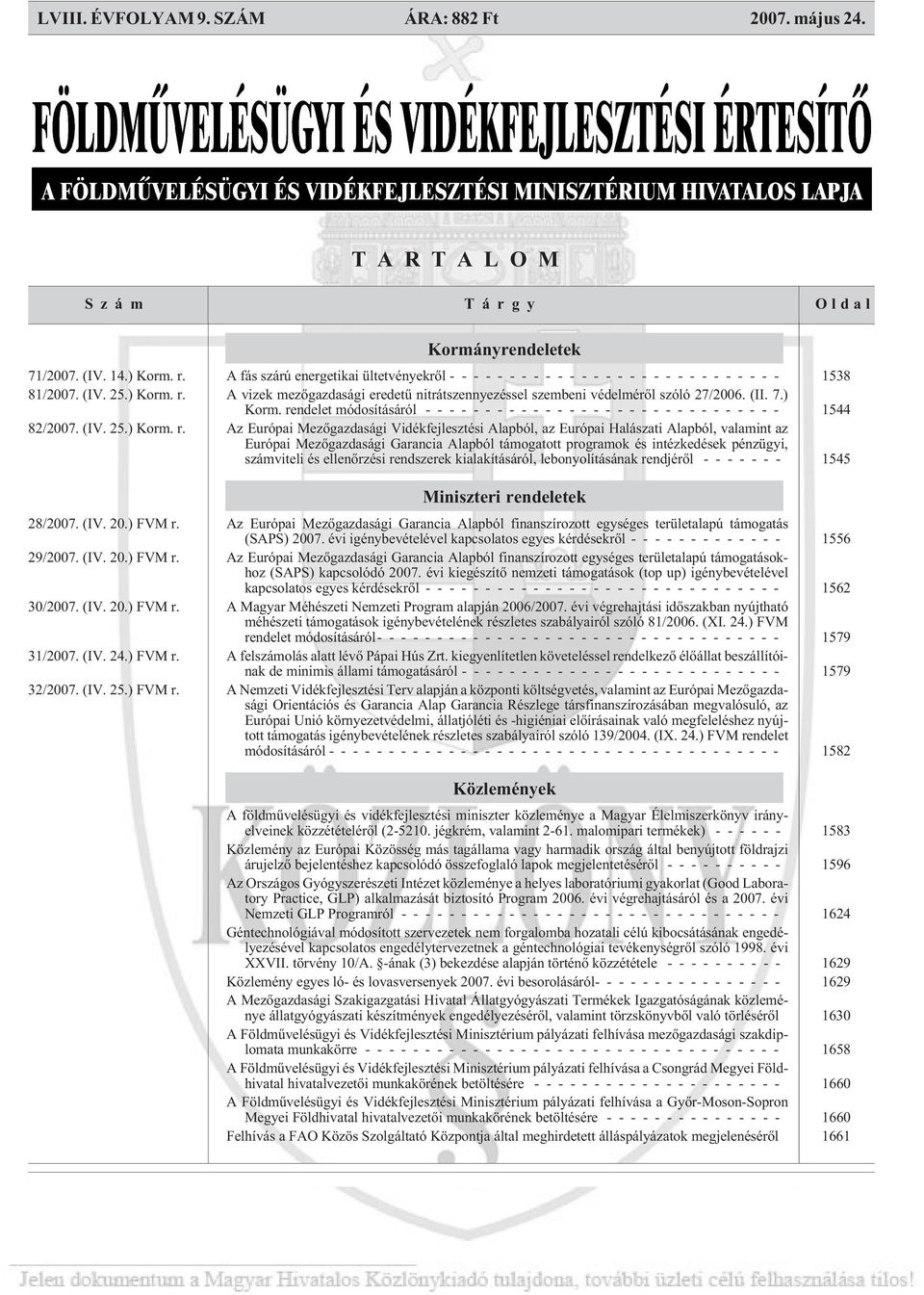 A vizek mezõgazdasági eredetû nitrátszennyezéssel szembeni védelmérõl szóló 27/2006. (II. 7.) Korm. rendelet módosításáról ------------------------------ 1544 82/2007.