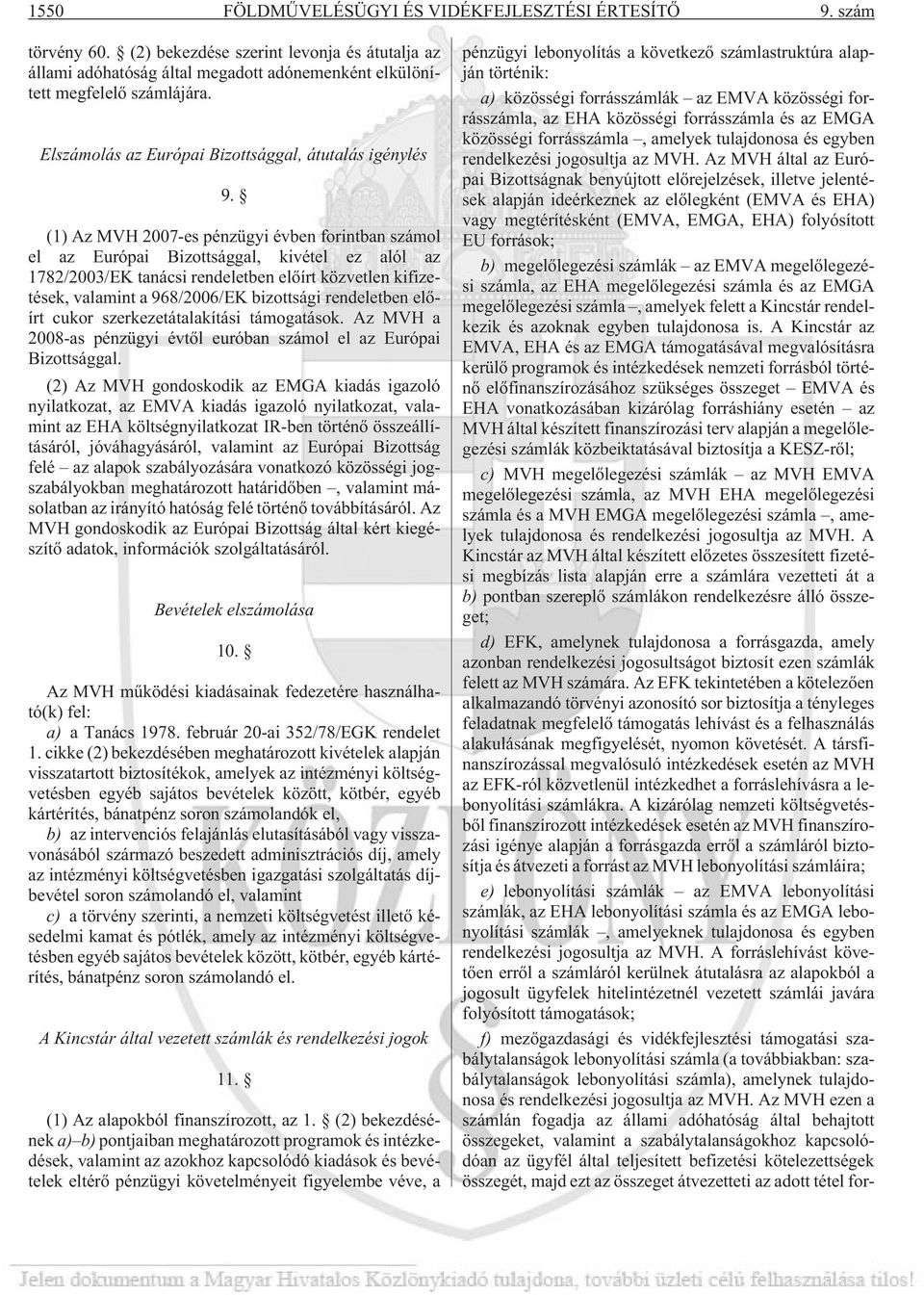 (1) Az MVH 2007-es pénzügyi évben forintban számol el az Európai Bizottsággal, kivétel ez alól az 1782/2003/EK tanácsi rendeletben elõírt közvetlen kifizetések, valamint a 968/2006/EK bizottsági