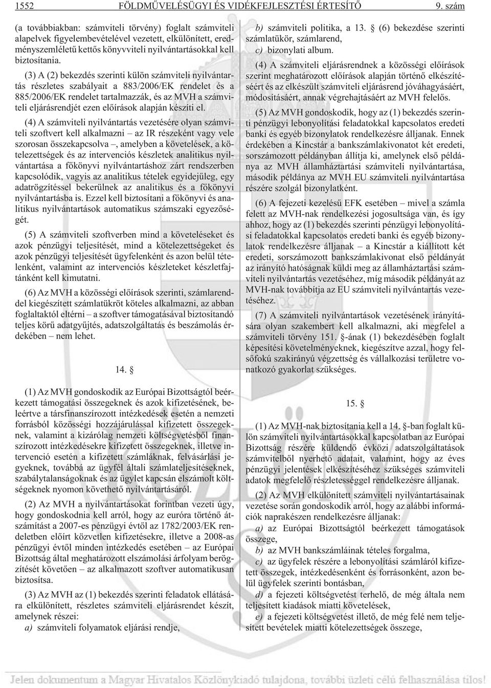 (3) A (2) bekezdés szerinti külön számviteli nyilvántartás részletes szabályait a 883/2006/EK rendelet és a 885/2006/EK rendelet tartalmazzák, és az MVH a számviteli eljárásrendjét ezen elõírások