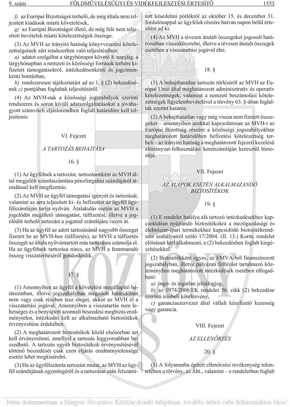 (3) Az MVH az irányító hatóság könyvvezetési kötelezettségeinek zárt rendszerben való teljesítéséhez: a) adatot szolgáltat a tárgyhónapot követõ 8.