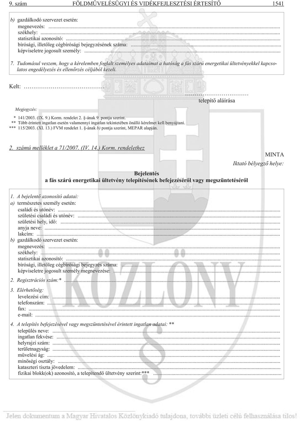 Tudomásul veszem, hogy a kérelemben foglalt személyes adataimat a hatóság a fás szárú energetikai ültetvényekkel kapcsolatos engedélyezés és ellenõrzés céljából kezeli. Kelt: Megjegyzés: * 141/2003.