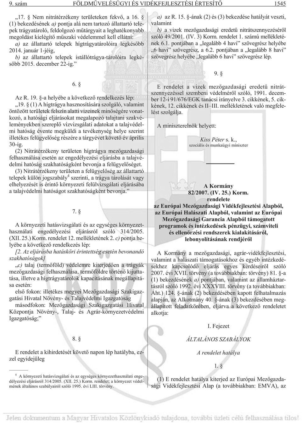 hígtrágyatárolóira legkésõbb 2014. január 1-jéig, b) az állattartó telepek istállótrágya-tárolóira legkésõbb 2015. december 22-ig. 6. Az R. 19. -a helyébe a következõ rendelkezés lép: 19.