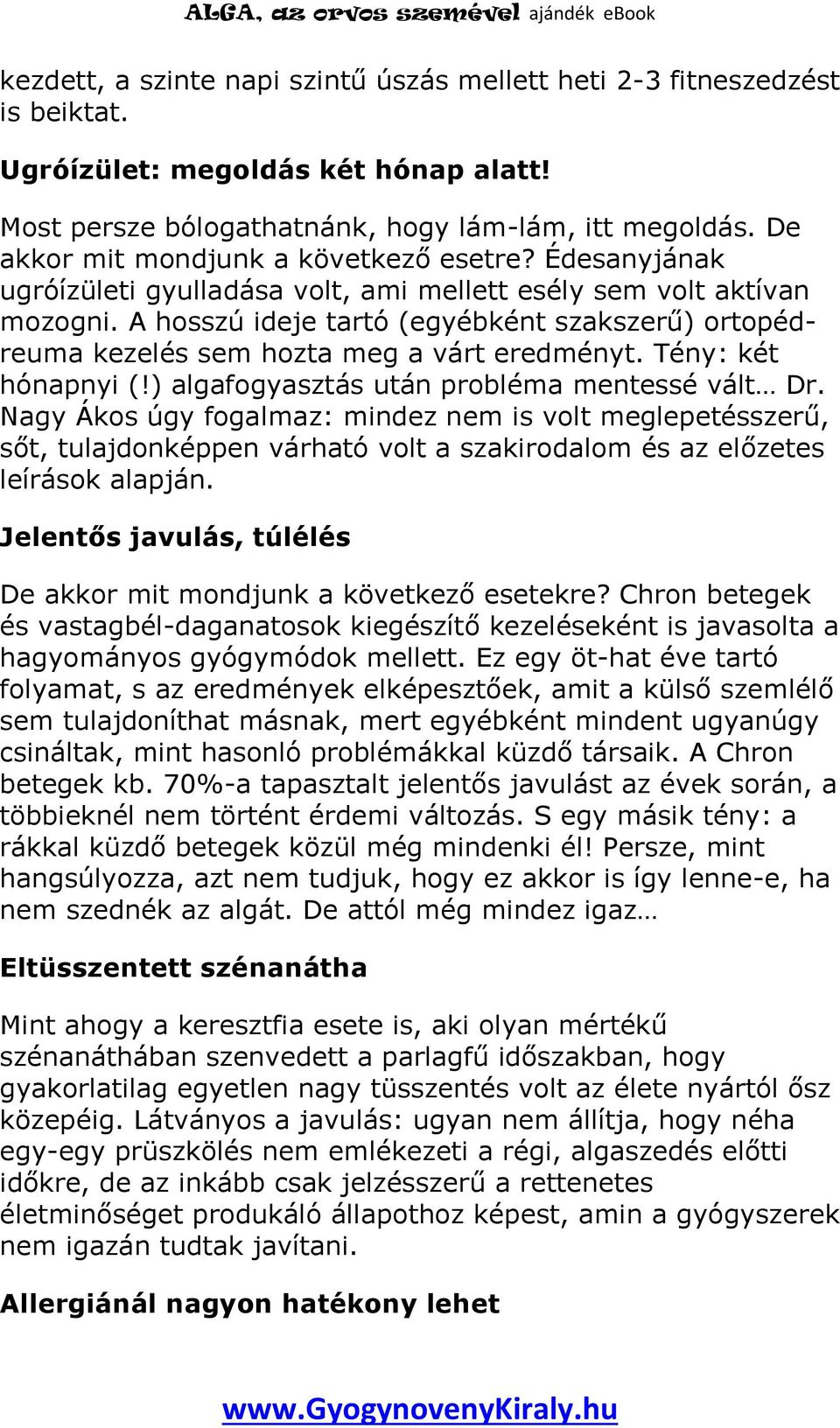 A hosszú ideje tartó (egyébként szakszerű) ortopédreuma kezelés sem hozta meg a várt eredményt. Tény: két hónapnyi (!) algafogyasztás után probléma mentessé vált Dr.