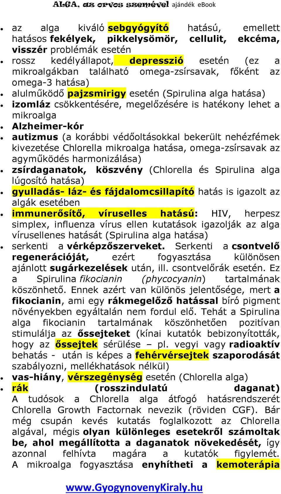 védőoltásokkal bekerült nehézfémek kivezetése Chlorella mikroalga hatása, omega-zsírsavak az agyműködés harmonizálása) zsírdaganatok, köszvény (Chlorella és Spirulina alga lúgosító hatása) gyulladás-