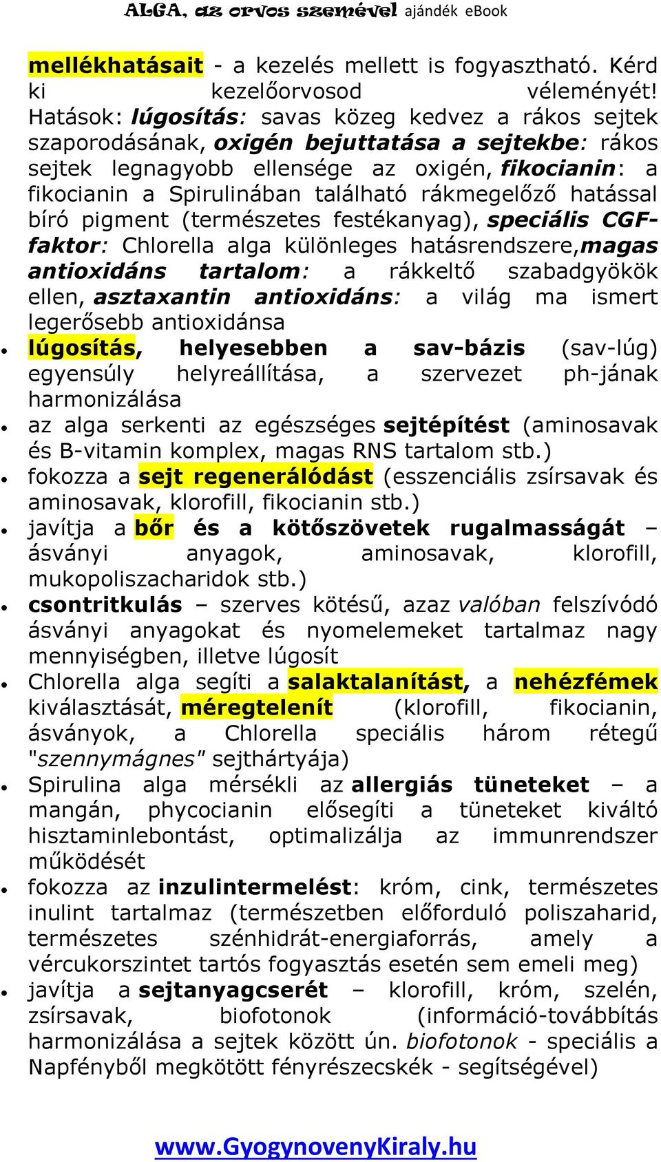 rákmegelőző hatással bíró pigment (természetes festékanyag), speciális CGFfaktor: Chlorella alga különleges hatásrendszere,magas antioxidáns tartalom: a rákkeltő szabadgyökök ellen, asztaxantin