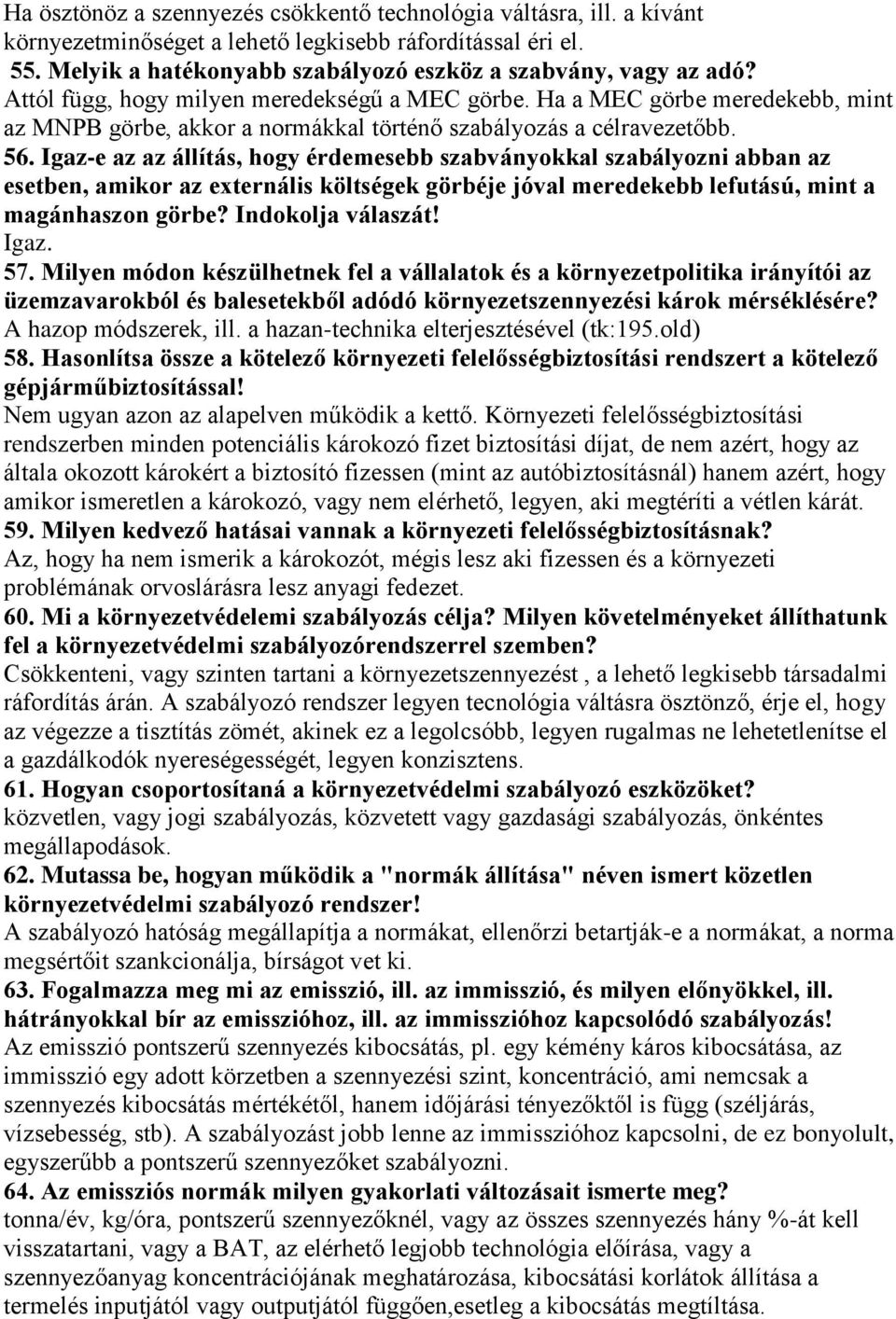 Igaz-e az az állítás, hogy érdemesebb szabványokkal szabályozni abban az esetben, amikor az externális költségek görbéje jóval meredekebb lefutású, mint a magánhaszon görbe? Indokolja válaszát! Igaz.