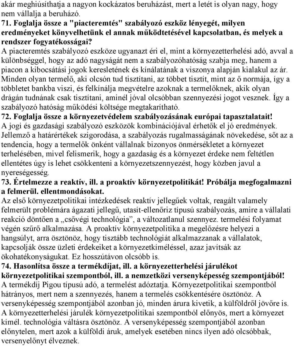 A piacteremtés szabályozó eszköze ugyanazt éri el, mint a környezetterhelési adó, avval a különbséggel, hogy az adó nagyságát nem a szabályozóhatóság szabja meg, hanem a piacon a kibocsátási jogok