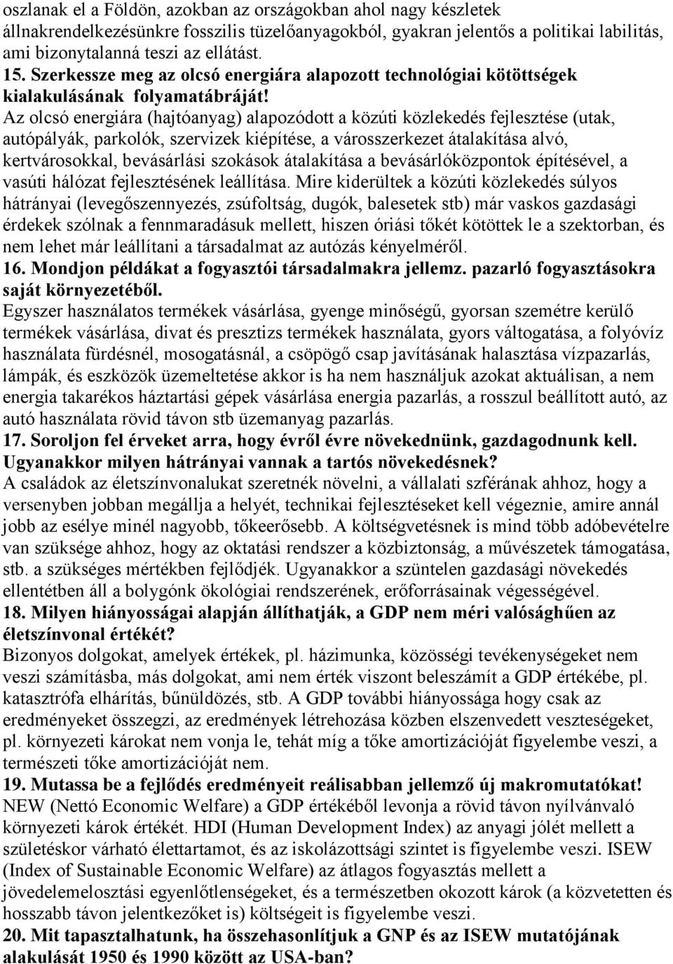 Az olcsó energiára (hajtóanyag) alapozódott a közúti közlekedés fejlesztése (utak, autópályák, parkolók, szervizek kiépítése, a városszerkezet átalakítása alvó, kertvárosokkal, bevásárlási szokások