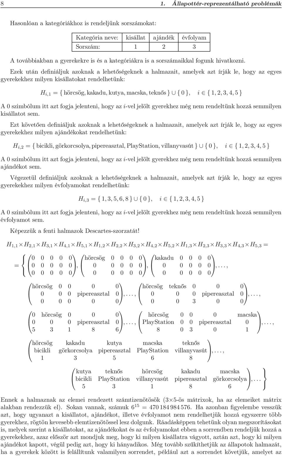 kakadu, kutya, macska, teknős } { 0 }, i { 1, 2, 3, 4, 5 } kisállatot sem Ezt követően definiáljuk azoknak a lehetőségeknek a halmazait, amelyek azt írják le, hogy az egyes gyerekekhez milyen