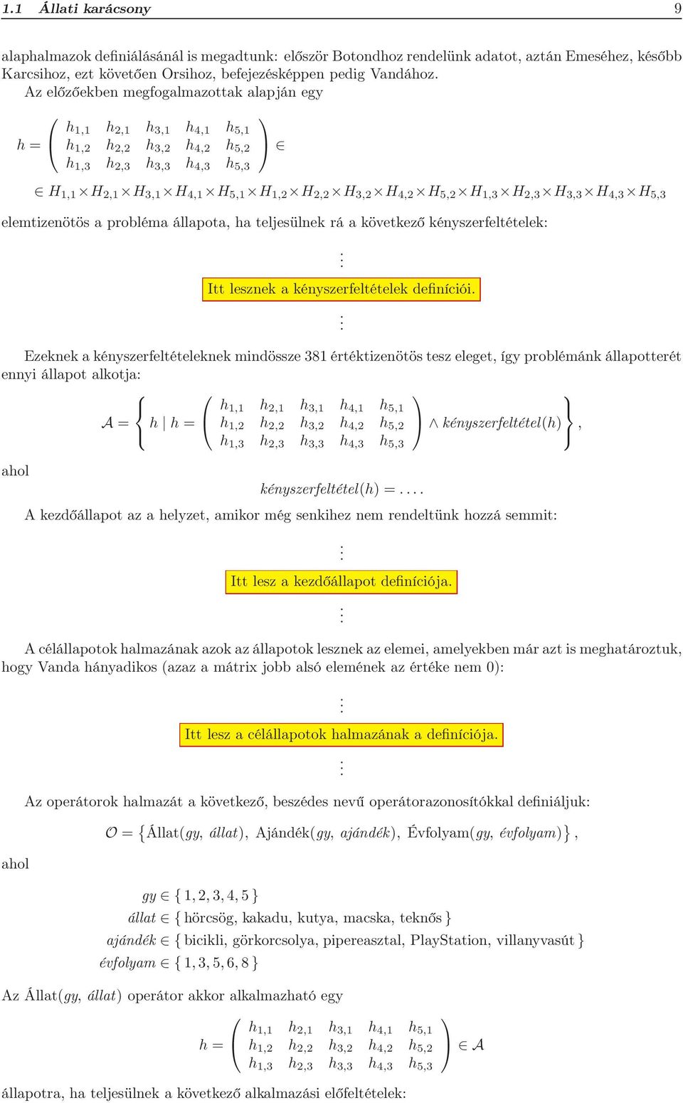 kényszerfeltételeknek mindössze 381 értéktizenötös tesz eleget, így problémánk állapotterét ennyi állapot alkotja: A = h h kényszerfeltétel(h), ahol kényszerfeltétel(h) = A kezdőállapot az a helyzet,