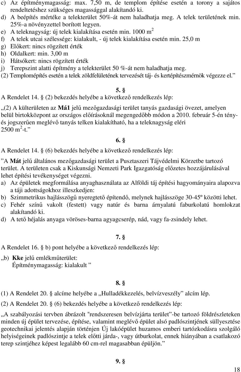 25,0 m g) Előkert: nincs rögzített érték h) Oldalkert: min. 3,00 m i) Hátsókert: nincs rögzített érték j) Terepszint alatti építmény a telekterület 50 %-át nem haladhatja meg.