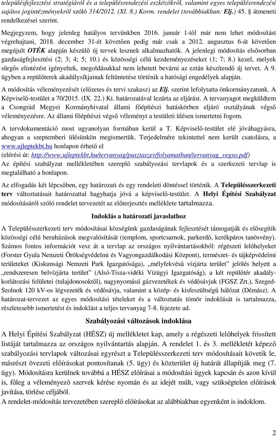 augusztus 6-át követően megújult OTÉK alapján készülő új tervek lesznek alkalmazhatók. A jelenlegi módosítás elsősorban gazdaságfejlesztési (2; 3; 4; 5; 10.