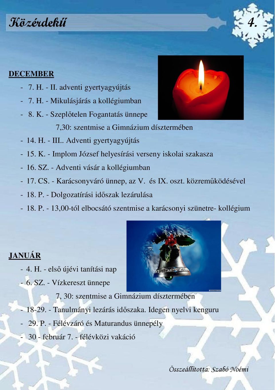 közreműködésével - 18. P. - Dolgozatírási időszak lezárulása - 18. P. - 13,00-tól elbocsátó szentmise a karácsonyi szünetre- kollégium JANUÁR - 4. H. - első újévi tanítási nap - 6. SZ.