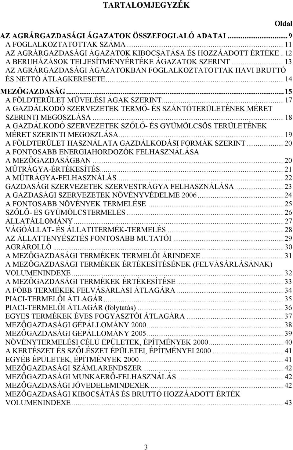 ..17 A GAZDÁLKODÓ SZERVEZETEK TERMŐ- ÉS SZÁNTÓTERÜLETÉNEK MÉRET SZERINTI MEGOSZLÁSA...18 A GAZDÁLKODÓ SZERVEZETEK SZŐLŐ- ÉS GYÜMÖLCSÖS TERÜLETÉNEK MÉRET SZERINTI MEGOSZLÁSA.