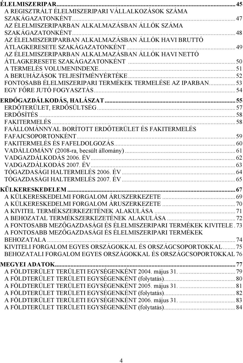 ..50 A TERMELÉS VOLUMENINDEXE...51 A BERUHÁZÁSOK TELJESÍTMÉNYÉRTÉKE...52 FONTOSABB ÉLELMISZERIPARI TERMÉKEK TERMELÉSE AZ IPARBAN...53 EGY FŐRE JUTÓ FOGYASZTÁS...54 ERDŐGAZDÁLKODÁS, HALÁSZAT.