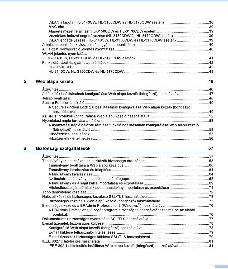 ..39 A hálózati beállítások visszaállítása gyári alapbeállításra...40 A Hálózati konfiguráció jelentés nyomtatása...40 WLAN-jelentés nyomtatása (HL-3140CW, HL-3150CDW és HL-3170CDW esetén).