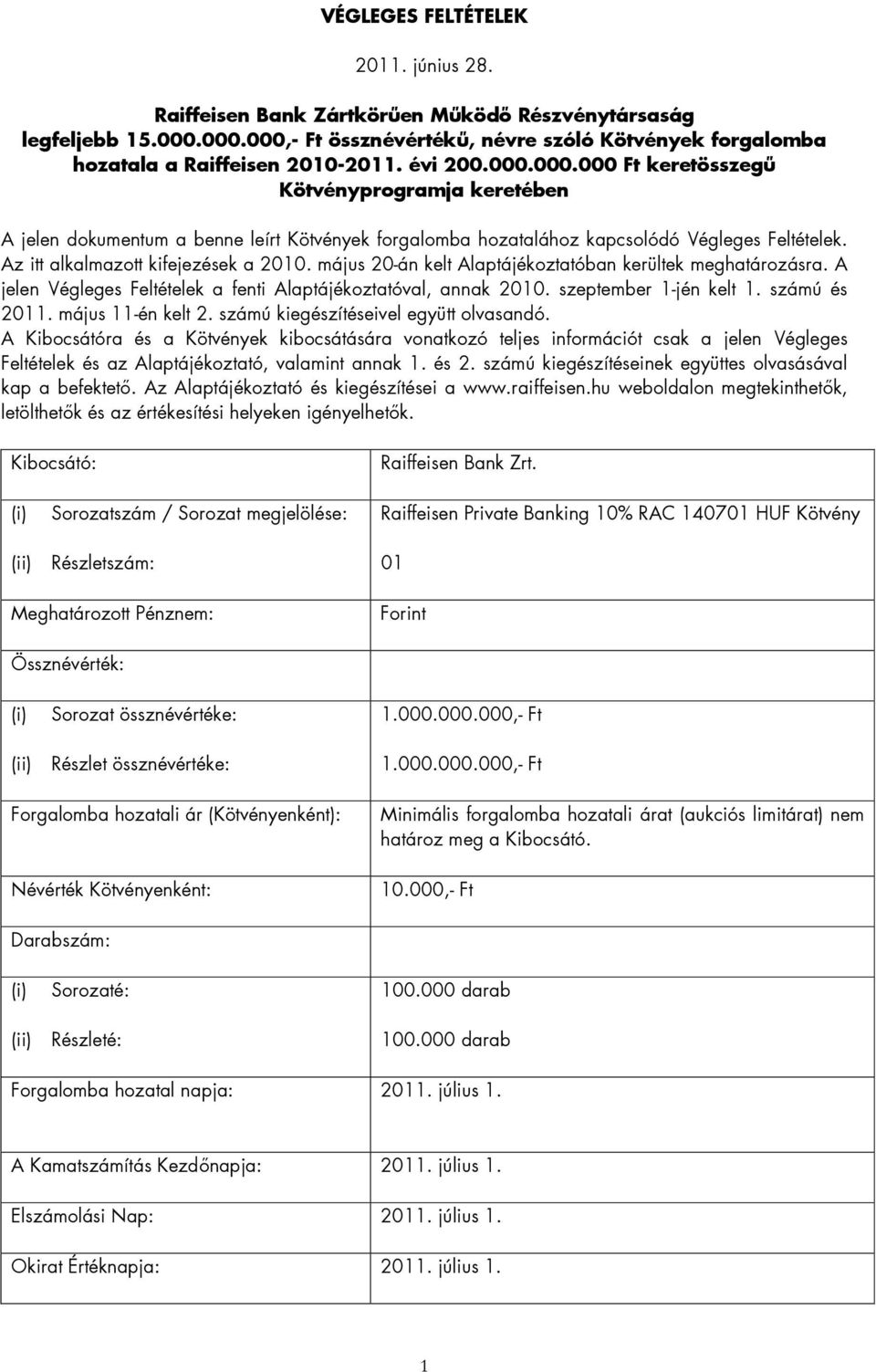 május 20-án kelt Alaptájékoztatóban kerültek meghatározásra. A jelen Végleges Feltételek a fenti Alaptájékoztatóval, annak 2010. szeptember 1-jén kelt 1. számú és 2011. május 11-én kelt 2.