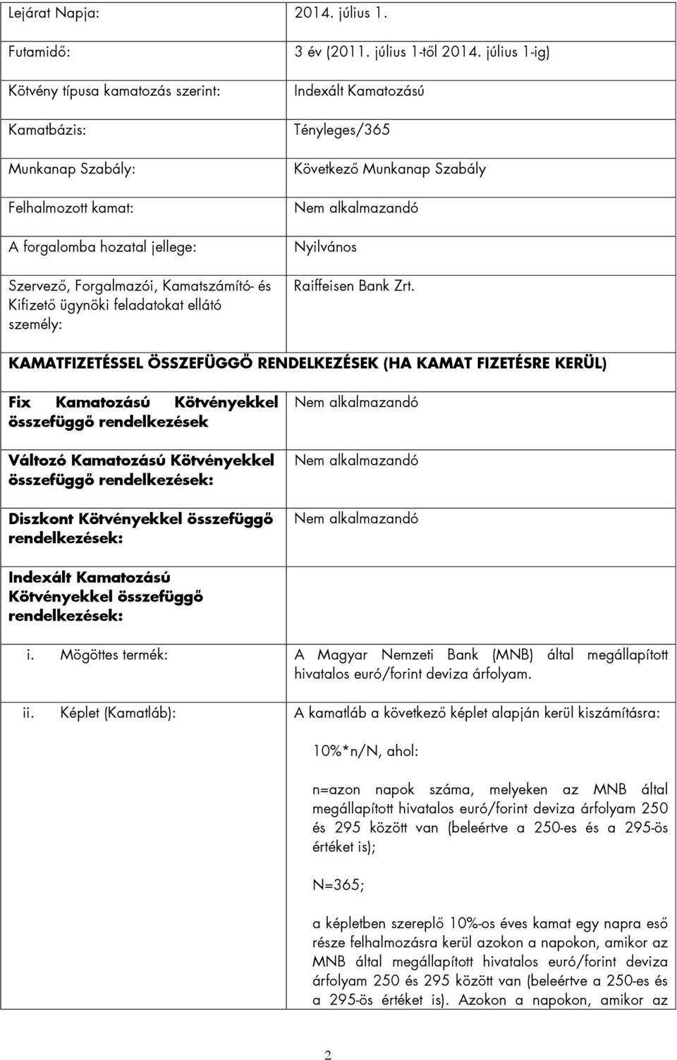 személy: 3 év (2011. július 1-től 2014. július 1-ig) Indexált Kamatozású Tényleges/365 Következő Munkanap Szabály Nyilvános Raiffeisen Bank Zrt.