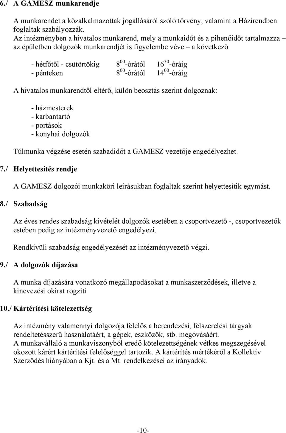 - hétfőtől - csütörtökig 8 00 -órától 16 30 -óráig - pénteken 8 00 -órától 14 00 -óráig A hivatalos munkarendtől eltérő, külön beosztás szerint dolgoznak: - házmesterek - karbantartó - portások -