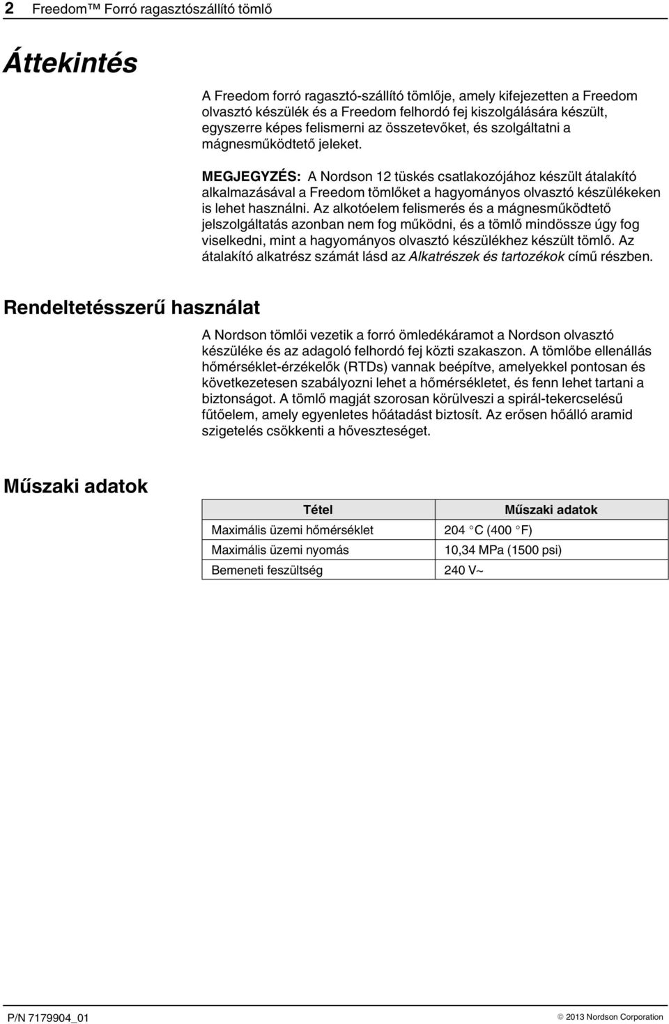 MEGJEGYZÉS: A Nordson 12 tüskés csatlakozójához készült átalakító alkalmazásával a Freedom tömlőket a hagyományos olvasztó készülékeken is lehet használni.