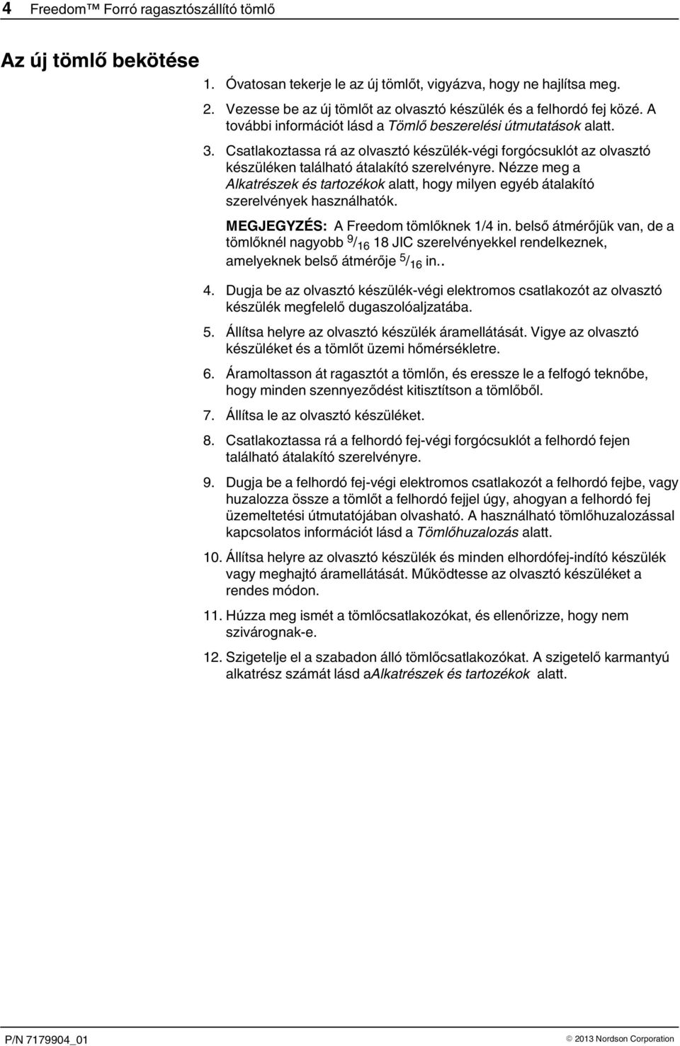 Nézze meg a Alkatrészek és tartozékok alatt, hogy milyen egyéb átalakító szerelvények használhatók. MEGJEGYZÉS: A Freedom tömlőknek 1/4 in.