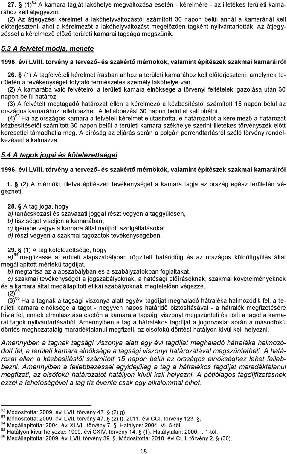 Az átjegyzéssel a kérelmező előző területi kamarai tagsága megszűnik. 5.3 A felvétel módja, menete 26.