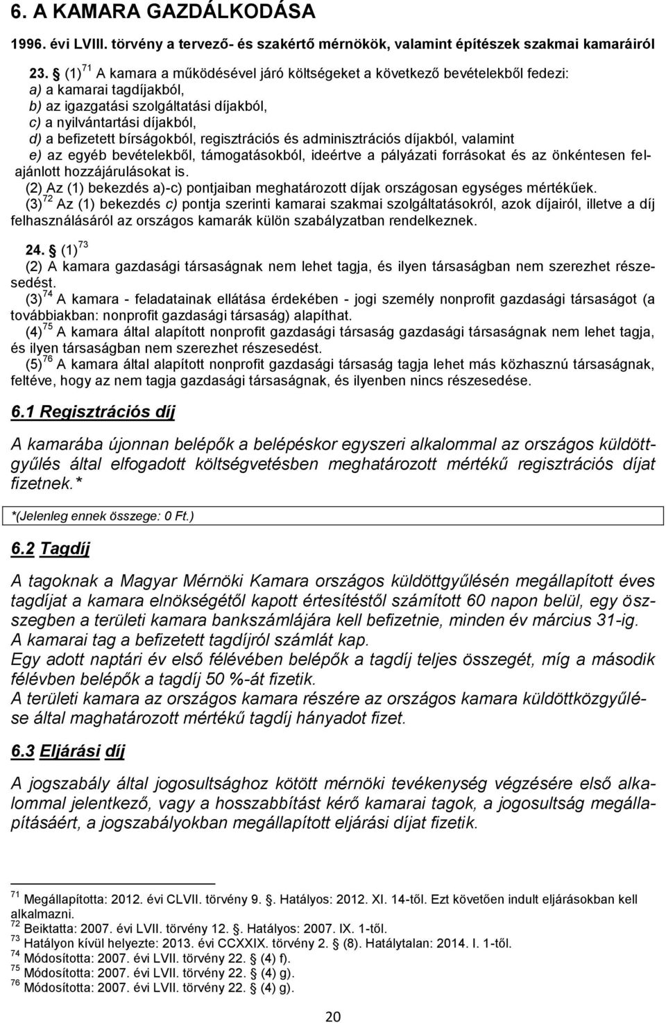 bírságokból, regisztrációs és adminisztrációs díjakból, valamint e) az egyéb bevételekből, támogatásokból, ideértve a pályázati forrásokat és az önkéntesen felajánlott hozzájárulásokat is.