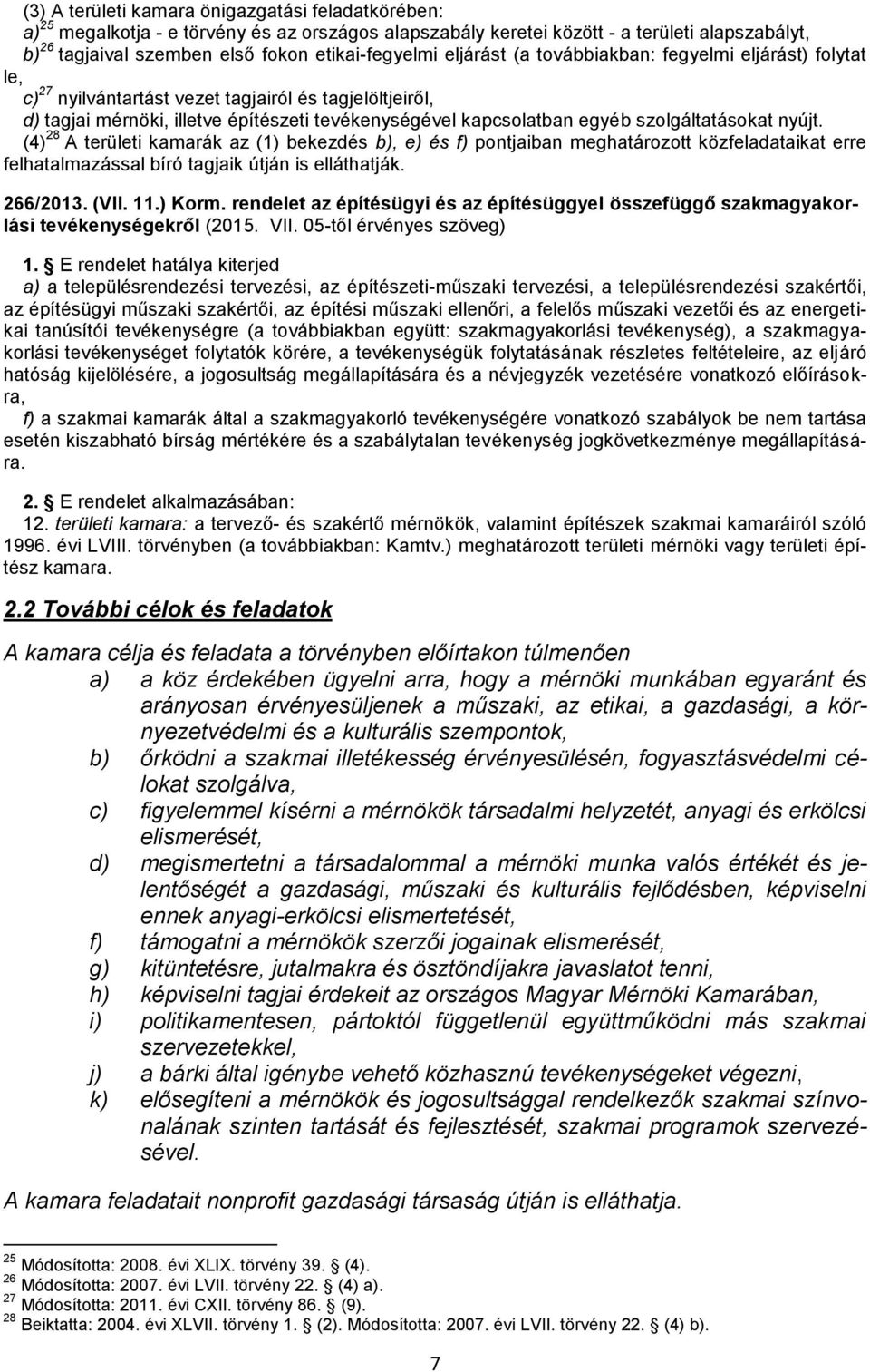 szolgáltatásokat nyújt. (4) 28 A területi kamarák az (1) bekezdés b), e) és f) pontjaiban meghatározott közfeladataikat erre felhatalmazással bíró tagjaik útján is elláthatják. 266/2013. (VII. 11.