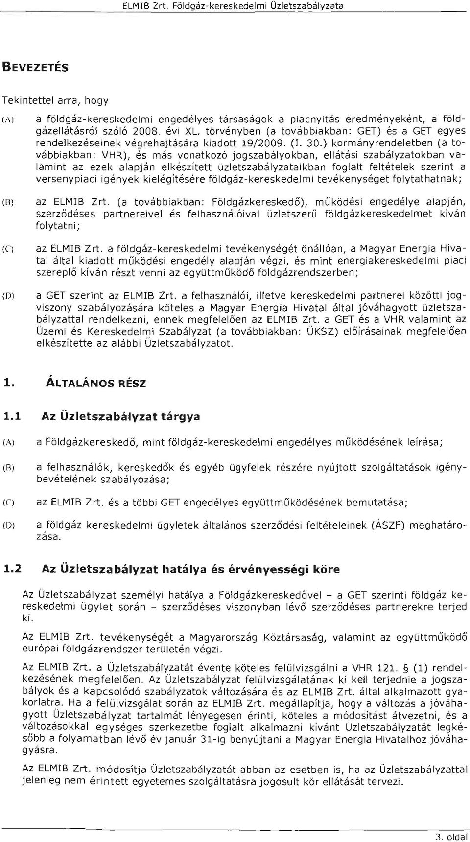 és más vonatkozó jogszabáyokban, eátási szabáyzatokban vaamint az ezek aapján ekészített üzetszabáyzataikban fogat fetéteek szerint a versenypiaci igények kieégítésére födgáz-kereskedemi