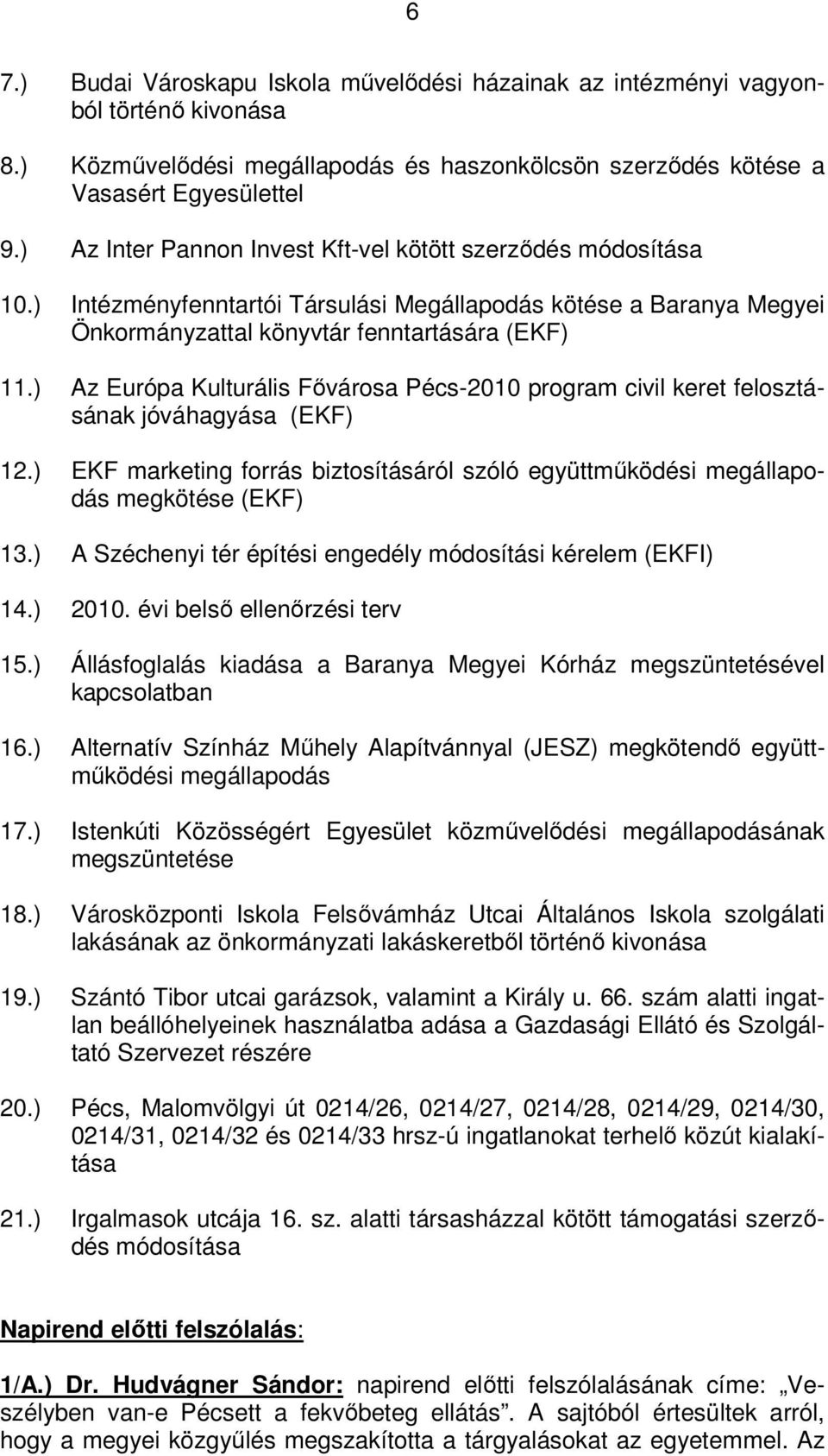 ) Az Európa Kulturális Fővárosa Pécs-2010 program civil keret felosztásának jóváhagyása (EKF) 12.) EKF marketing forrás biztosításáról szóló együttműködési megállapodás megkötése (EKF) 13.
