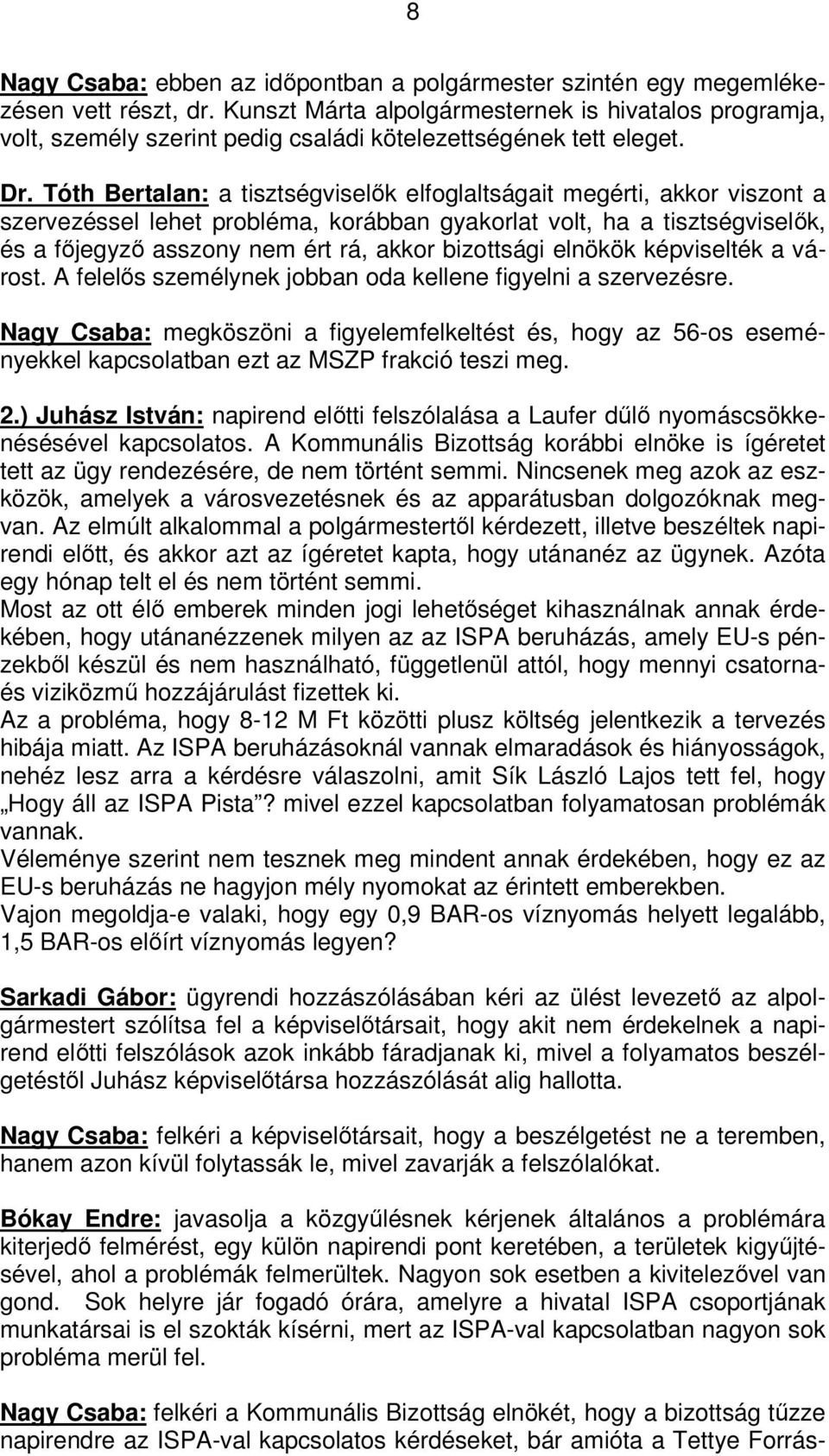 Tóth Bertalan: a tisztségviselők elfoglaltságait megérti, akkor viszont a szervezéssel lehet probléma, korábban gyakorlat volt, ha a tisztségviselők, és a főjegyző asszony nem ért rá, akkor