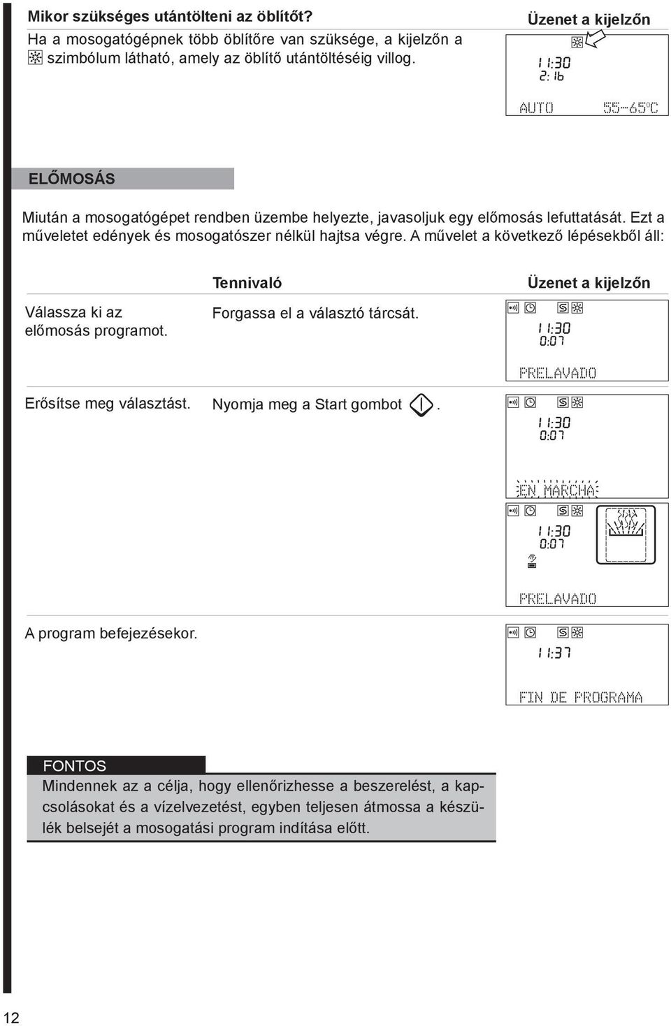 A művelet következő lépésekől áll: Tennivló Üzenet kijelzőn Válssz ki z előmosás progrmot. Forgss el válsztó tárcsát. prelvdo Erősítse meg válsztást. Nyomj meg Strt gomot.