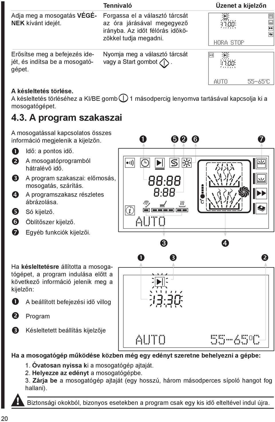 A progrm szkszi uto 55-65 O c 1 másodpercig lenyomv trtásávl kpcsolj ki A mosogtássl kpcsoltos összes információ megjelenik kijelzőn. Idő: pontos idő. A mosogtóprogrmól hátrlévő idő.