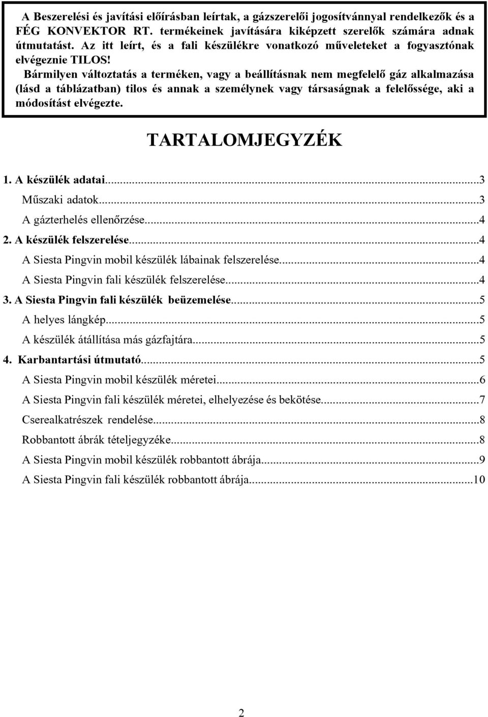 Bármilyen változtatás a terméken, vagy a beállításnak nem megfelelõ gáz alkalmazása (lásd a táblázatban) tilos és annak a személynek vagy társaságnak a felelõssége, aki a módosítást elvégezte.