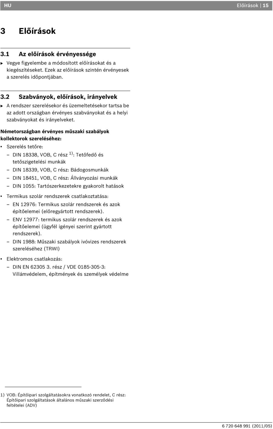 Németországban érvényes műszaki szabályok kollektorok szereléséhez: Szerelés tetőre: DIN 88, VOB, C rész ) : Tetőfedő és tetőszigetelési munkák DIN 89, VOB, C rész: Bádogosmunkák DIN 845, VOB, C