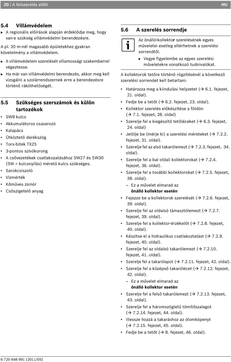 B Ha már van villámvédelmi berendezés, akkor meg kell vizsgálni a szolárrendszernek erre a berendezésre történő ráköthetőségét. 5.