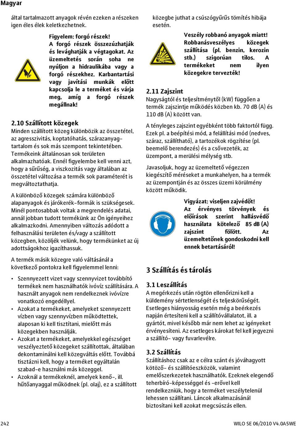 10 Szállított közegek Minden szállított közeg különbözik az összetétel, az agresszivitás, koptatóhatás, szárazanyagtartalom és sok más szempont tekintetében.