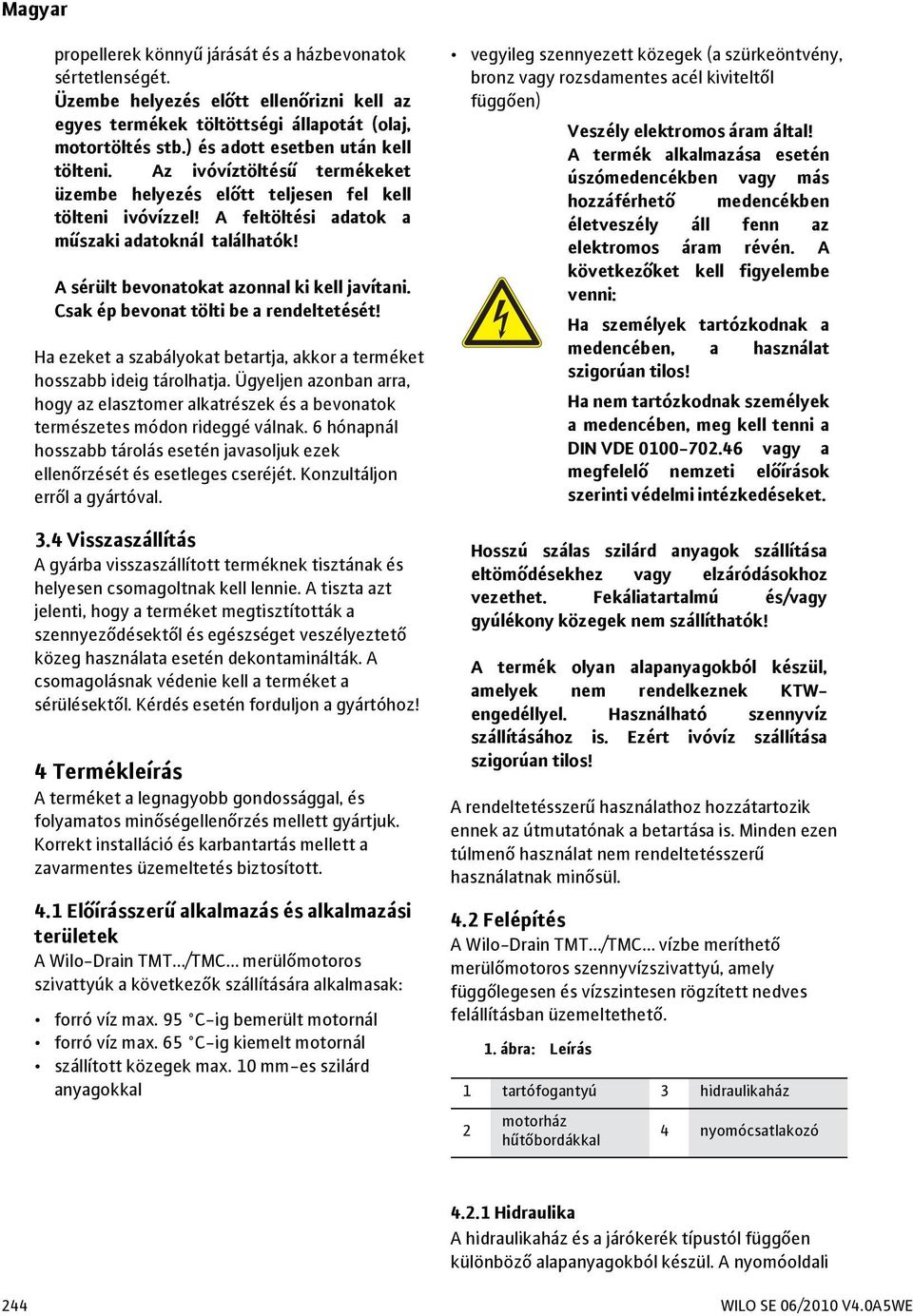 Csak ép bevonat tölti be a rendeltetését! Ha ezeket a szabályokat betartja, akkor a terméket hosszabb ideig tárolhatja.