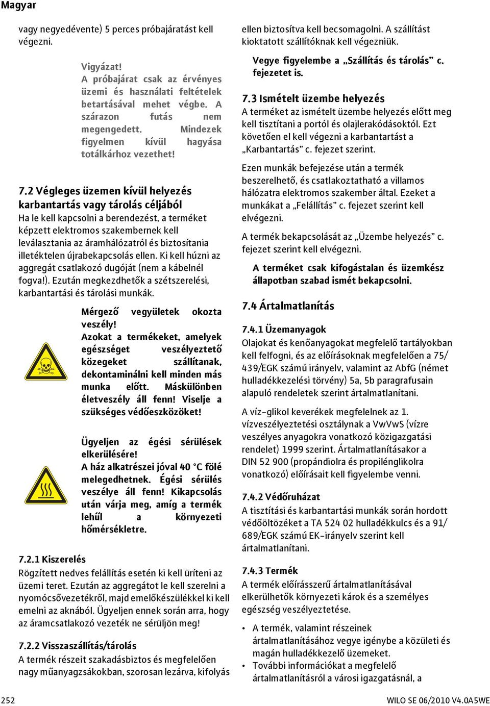 2 Végleges üzemen kívül helyezés karbantartás vagy tárolás céljából Ha le kell kapcsolni a berendezést, a terméket képzett elektromos szakembernek kell leválasztania az áramhálózatról és biztosítania