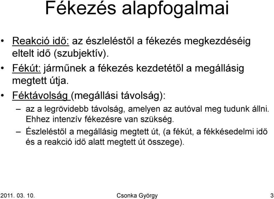 Féktávolság (megállási távolság): az a legrövidebb távolság, amelyen az autóval meg tudunk állni.