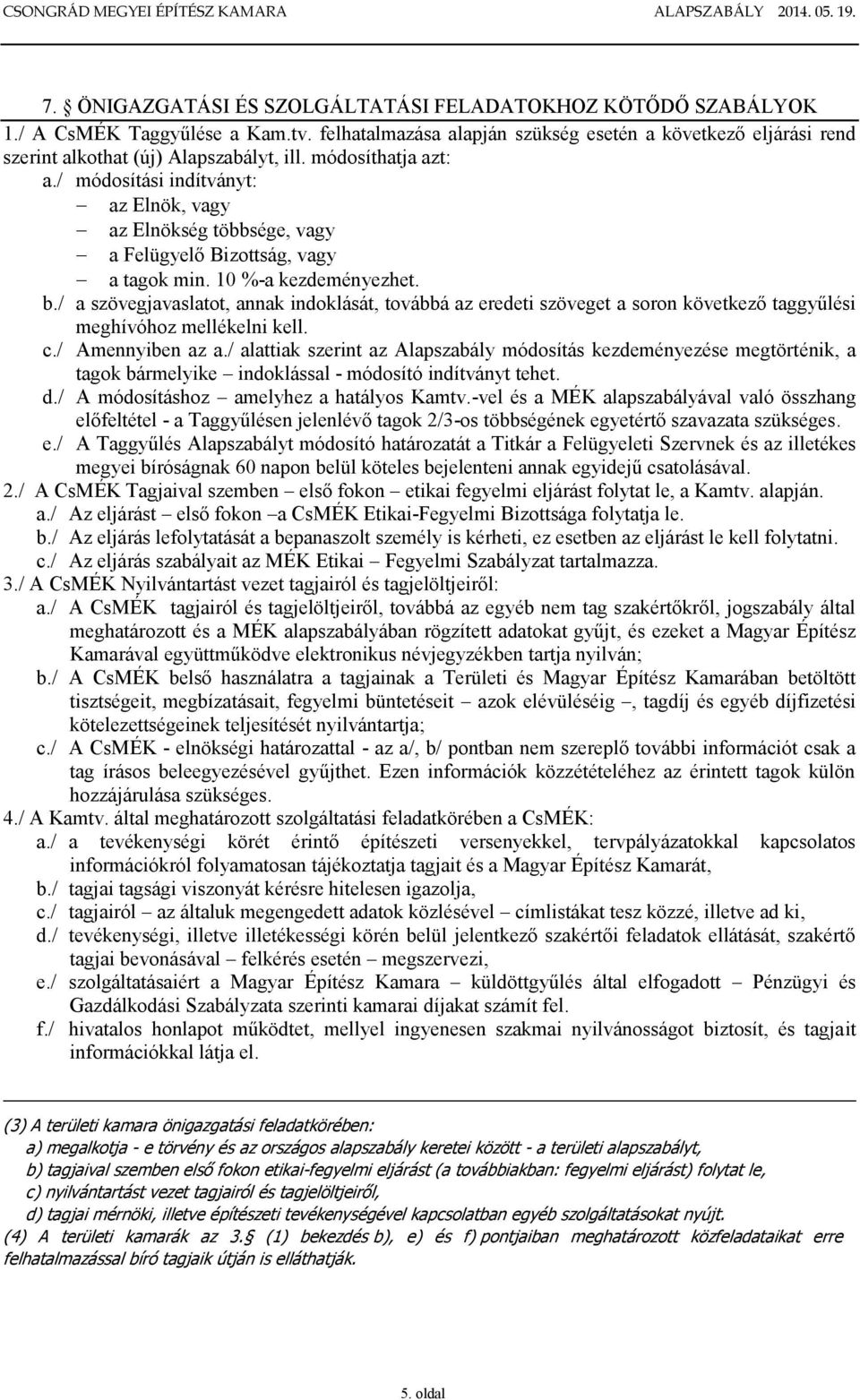 / a szövegjavaslatot, annak indoklását, továbbá az eredeti szöveget a soron következő taggyűlési meghívóhoz mellékelni kell. c./ Amennyiben az a.