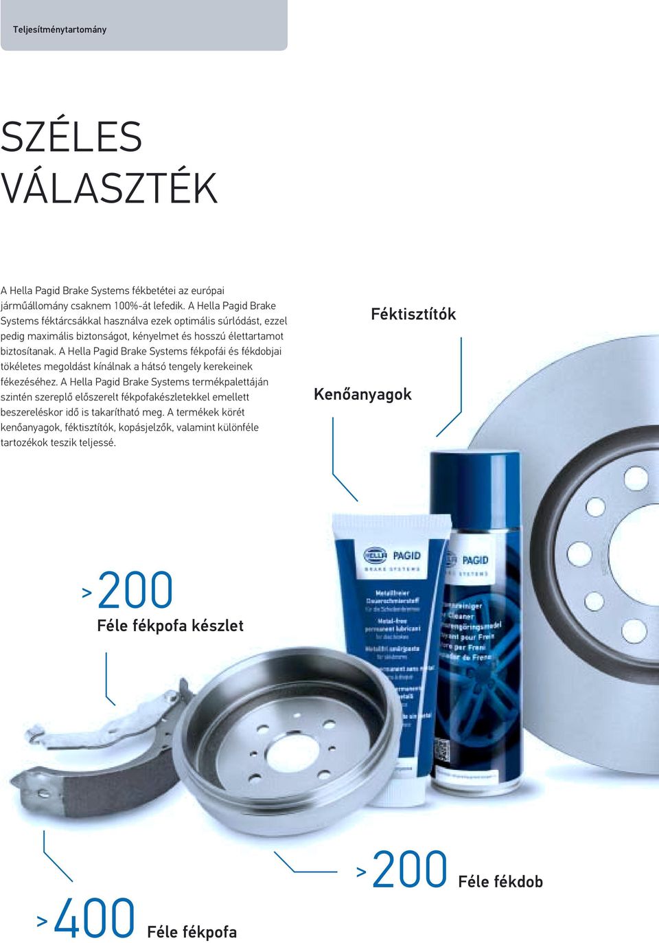 A Hella Pagid Brake Systems fékpofái és fékdobjai tökéletes megoldást kínálnak a hátsó tengely kerekeinek fékezéséhez.