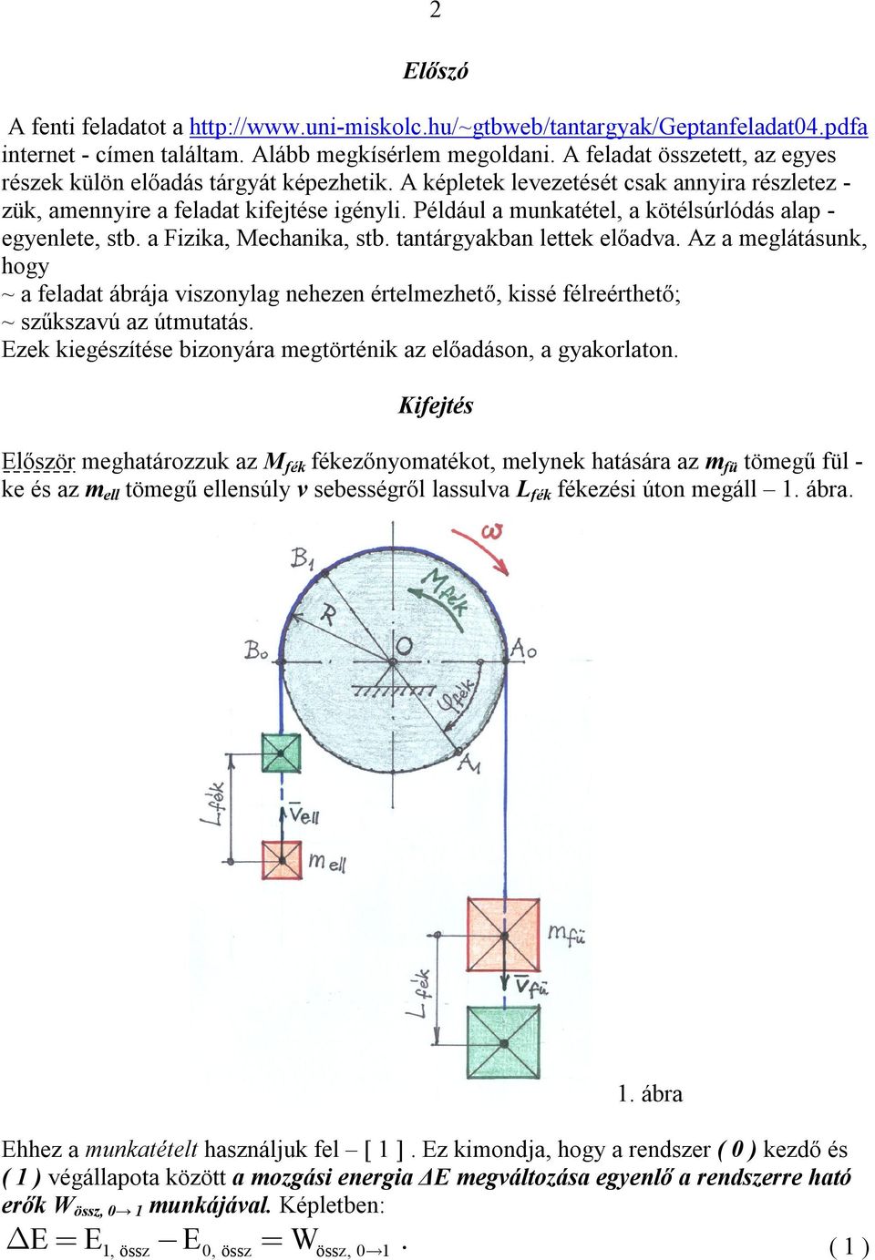 tantárgyakban lettek előada Az a meglátásunk hogy ~ a feladat ábrája iszonylag nehezen értelmezhető kissé félreérthető; ~ szűkszaú az útmutatás Ezek kiegészítése bizonyára megtörténik az előadáson a