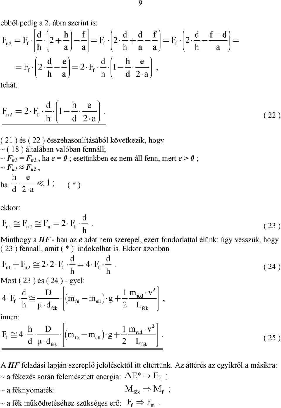 fondorlattal élünk: úgy esszük hogy ( 3 ) fennáll amit ( * ) indokolhat is Ekkor azonban d d F n F n F f 4 F f h h ( 4 ) Most ( 3 ) és ( 4 ) - gyel: d D mred 4Ff m m g h d L h D mred Ff 4 m m g d