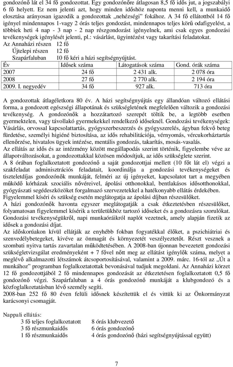 A 34 fő ellátottból 14 fő igényel mindennapos 1-vagy 2 órás teljes gondozást, mindennapos teljes körű odafigyelést, a többiek heti 4 nap - 3 nap - 2 nap részgondozást igényelnek, ami csak egyes