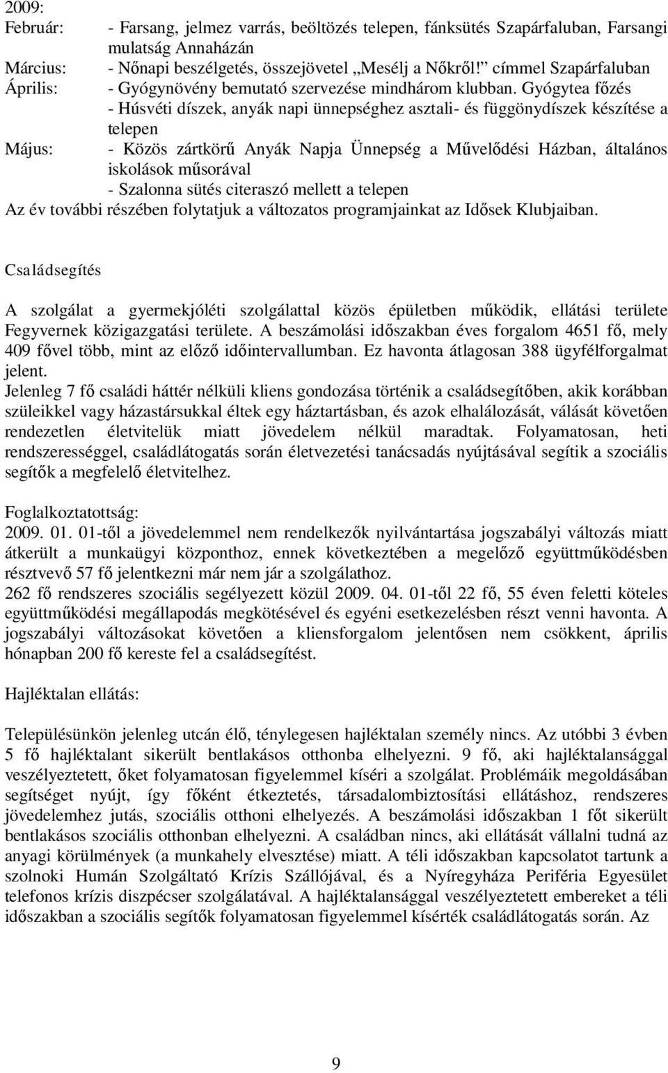 Gyógytea főzés - Húsvéti díszek, anyák napi ünnepséghez asztali- és függönydíszek készítése a telepen Május: - Közös zártkörű Anyák Napja Ünnepség a Művelődési Házban, általános iskolások műsorával -