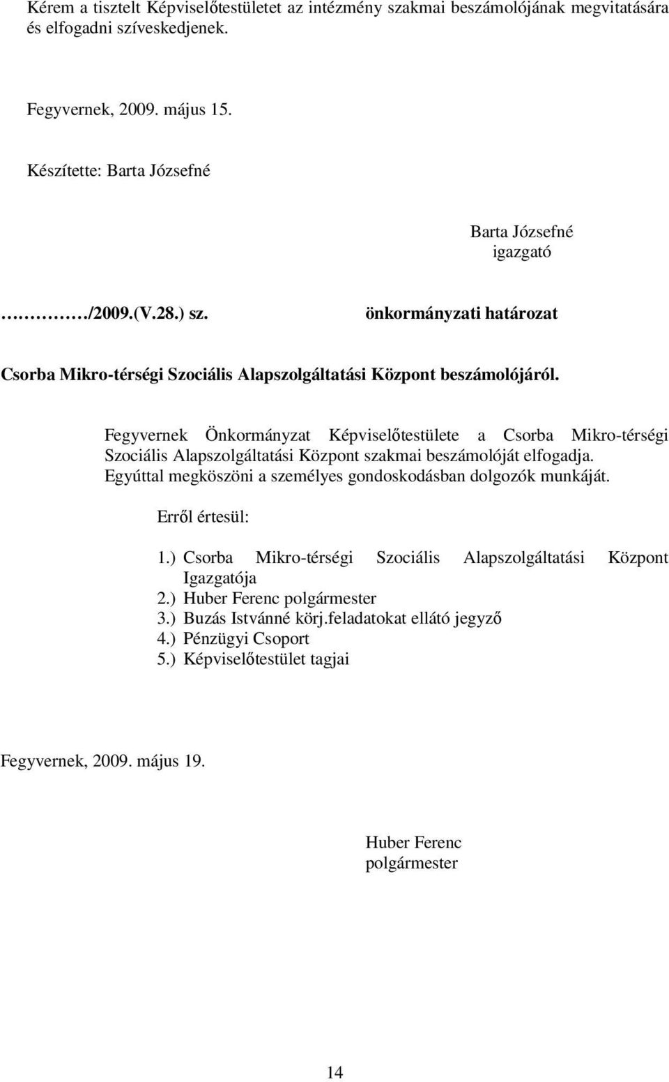 Fegyvernek Önkormányzat Képviselőtestülete a Csorba Mikro-térségi Szociális Alapszolgáltatási Központ szakmai beszámolóját elfogadja.