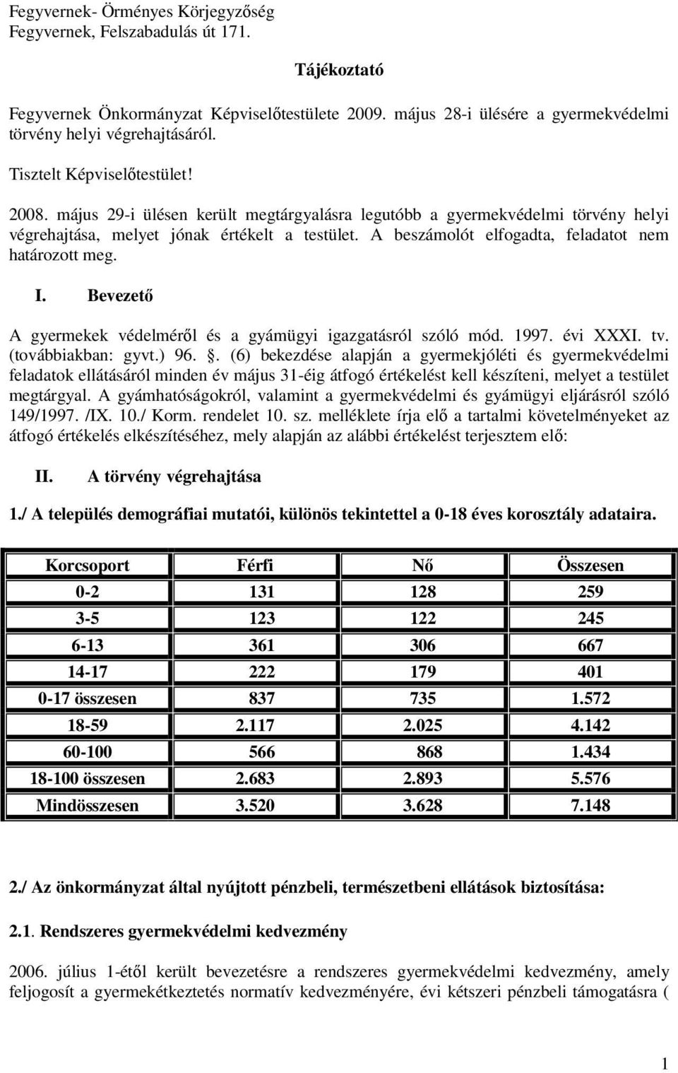 A beszámolót elfogadta, feladatot nem határozott meg. I. Bevezető A gyermekek védelméről és a gyámügyi igazgatásról szóló mód. 1997. évi XXXI. tv. (továbbiakban: gyvt.) 96.