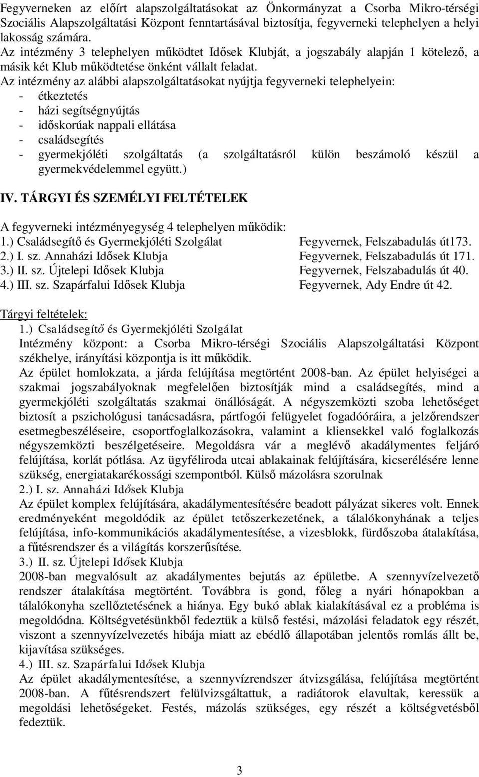 Az intézmény az alábbi alapszolgáltatásokat nyújtja fegyverneki telephelyein: - étkeztetés - házi segítségnyújtás - időskorúak nappali ellátása - családsegítés - gyermekjóléti szolgáltatás (a